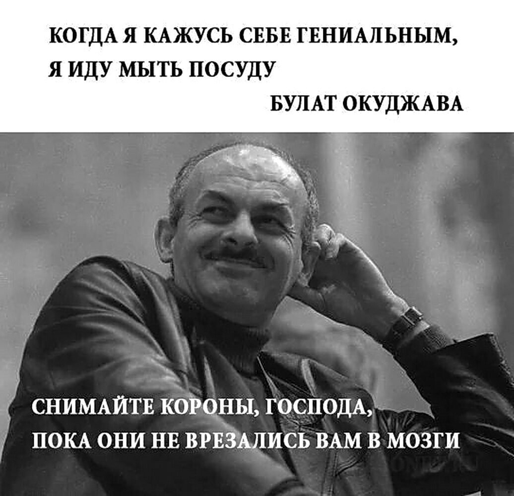 Когда я кажусь себе гениальным я иду мыть посуду Булат Окуджава
